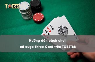 Cá cược Three Card TOBET88 kiếm 30 triệu mỗi tháng cực dễ